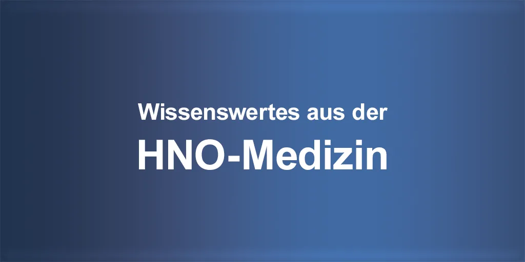 Wissenswertes aus der HNO-Medizin